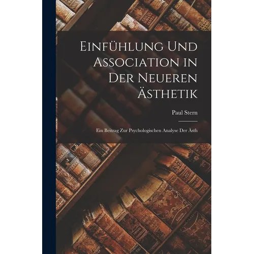 Einfühlung und Association in der Neueren Ästhetik: Ein Beitrag zur Psychologischen Analyse der ästh