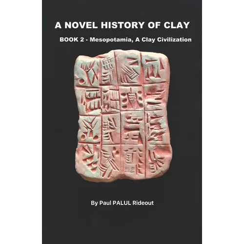 A Novel History of Clay: BOOK 2: MESOPOTAMIA - A Clay Civilization