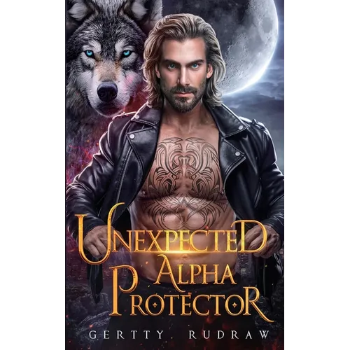 Unexpected Alpha Protector: A Second Chance Rejected Mate Werewolf Shifter Romance