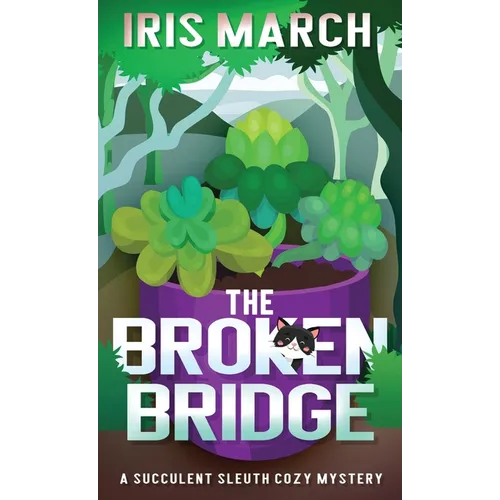 The Broken Bridge: A Succulent Sleuth Cozy Mystery