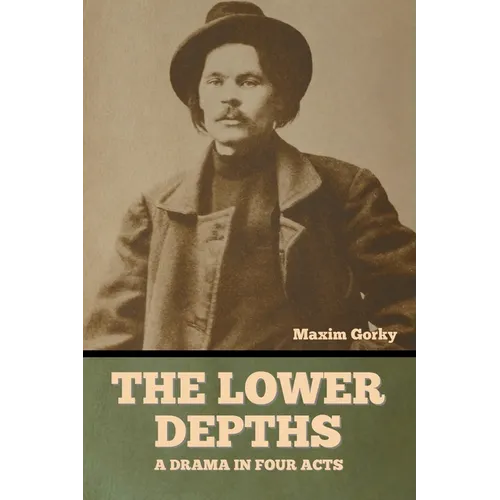 The Lower Depths: A Drama in Four Acts