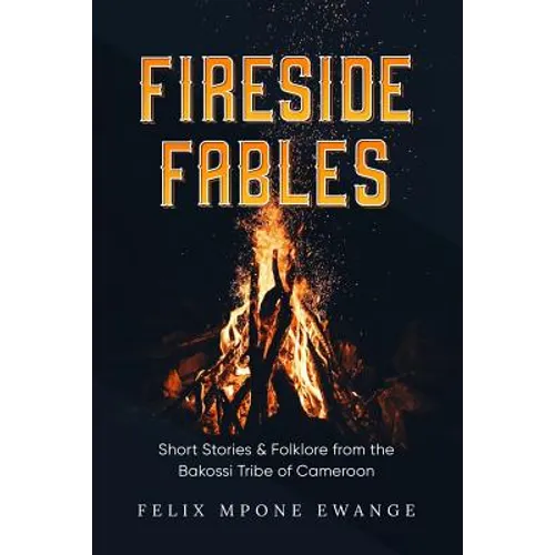 Fireside Fables: Short Stories and Folklore From The Bakossi Tribe of Cameroon
