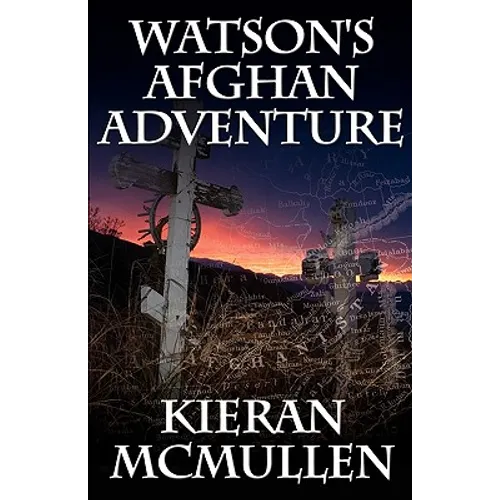 Watson's Afghan Adventure - How Sherlock Holmes' Dr.Watson Became an Army Doctor