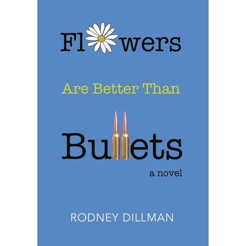 Flowers Are Better Than Bullets, A Novel