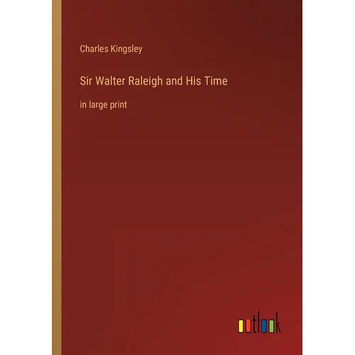 Sir Walter Raleigh and His Time: in large print