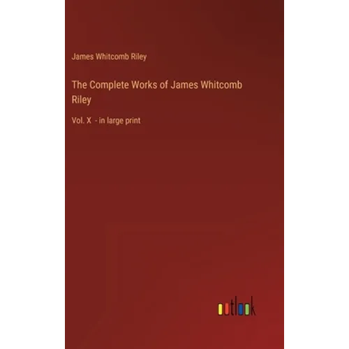 The Complete Works of James Whitcomb Riley: Vol. X - in large print