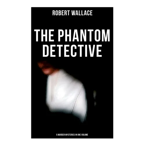 The Phantom Detective: 5 Murder Mysteries in One Volume