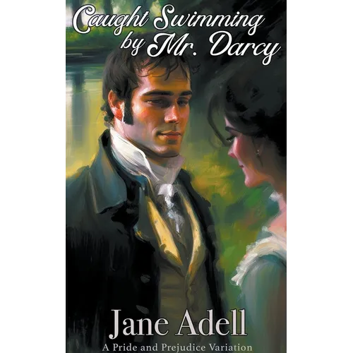 Caught Swimming by Mr. Darcy: A Pride and Prejudice Variation