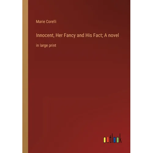 Innocent, Her Fancy and His Fact; A novel: in large print