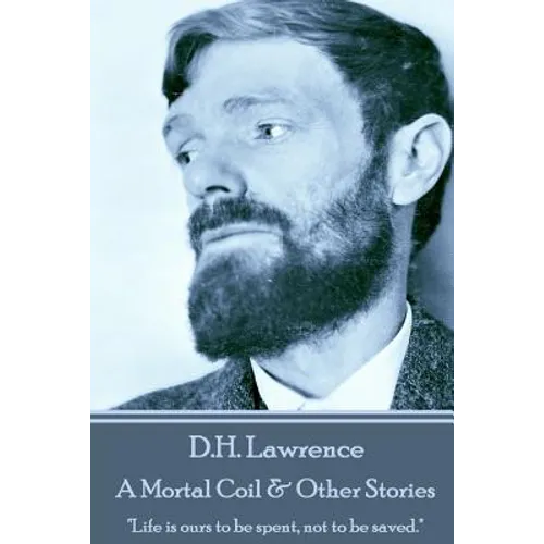 D.H. Lawrence - A Mortal Coil & Other Stories: "Life is ours to be spent, not to be saved."