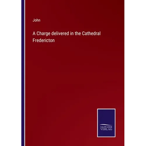 A Charge delivered in the Cathedral Fredericton