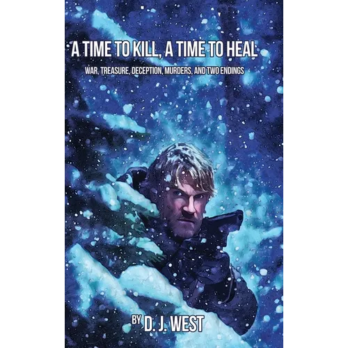 A Time to Kill, a Time to Heal: War, Treasure, Deception, Murders, and Two Endings