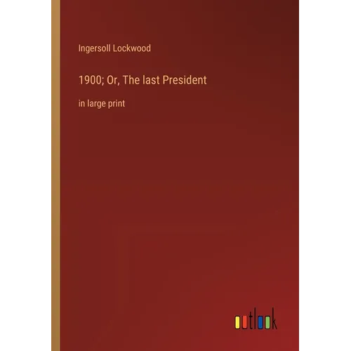 1900; Or, The last President: in large print