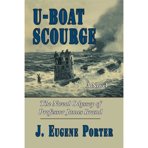 U-Boat Scourge: The Naval Odyssey of Professor James Brand