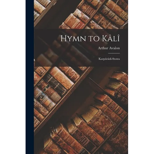 Hymn to Kâlî: Karpûrâdi-Stotra