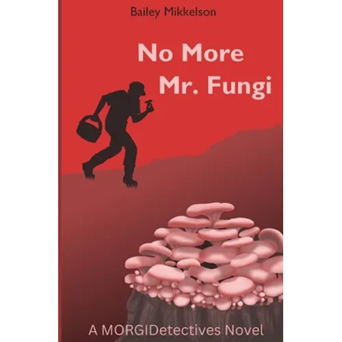 No More Mr. Fungi: A MORGIDetectives Novel