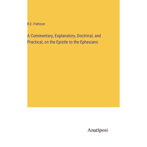 A Commentary, Explanatory, Doctrinal, and Practical, on the Epistle to the Ephesians