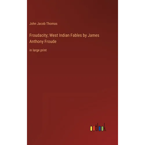Froudacity; West Indian Fables by James Anthony Froude: in large print