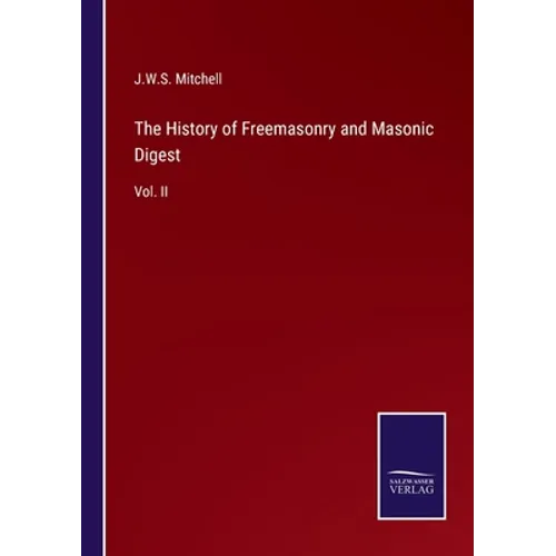 The History of Freemasonry and Masonic Digest: Vol. II