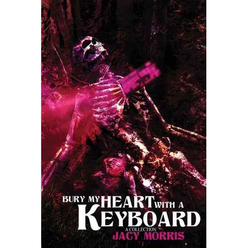 Bury My Heart With A Keyboard: A Collection