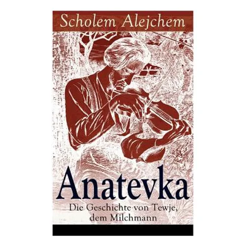 Anatevka: Die Geschichte von Tewje, dem Milchmann: Ein Klassiker der jiddischen Literatur