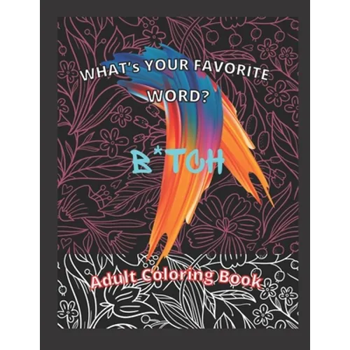 What's Your Favorite Word? B*TCH: Adult Coloring Book