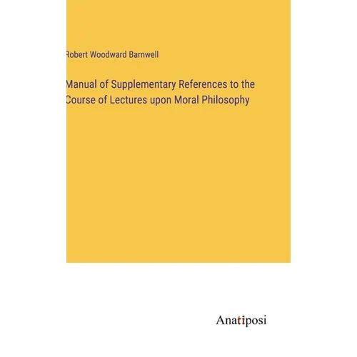 Manual of Supplementary References to the Course of Lectures upon Moral Philosophy