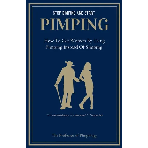 Stop Simping And Start Pimping: How To Get Women By Using Pimping Instead Of Simping