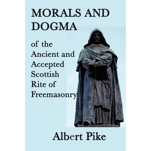 Morals and Dogma of the Ancient and Accepted Scottish Rite of Freemasonry