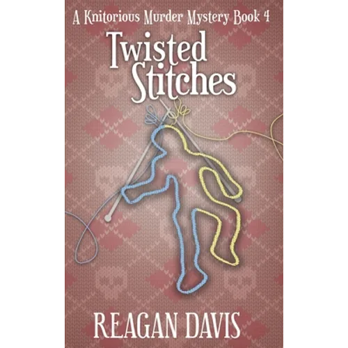 Twisted Stitches: A Knitorious Murder Mystery Book 4