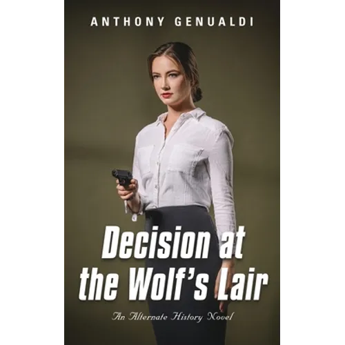 Decision at the Wolf's Lair: An Alternate History Novel