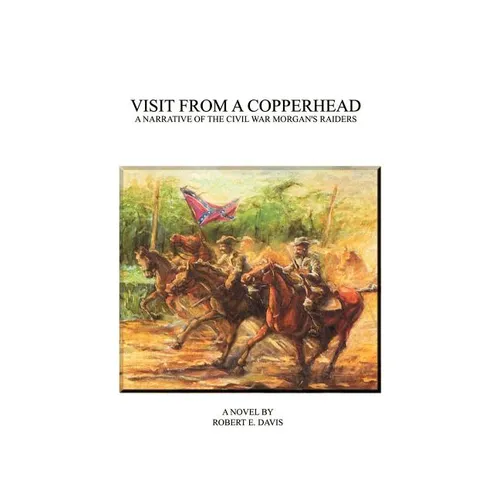 Visit from a Copperhead: A Narrative of the Civil War Morgan's Raiders