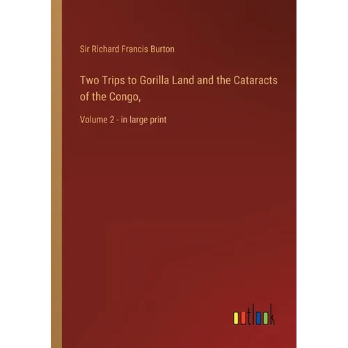 Two Trips to Gorilla Land and the Cataracts of the Congo,: Volume 2 - in large print