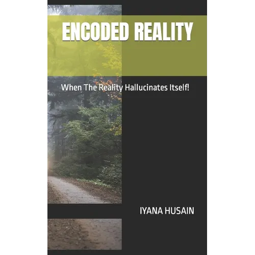 Encoded Reality: When The Reality Hallucinates Itself!