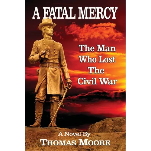 A Fatal Mercy: The Man Who Lost the Civil War