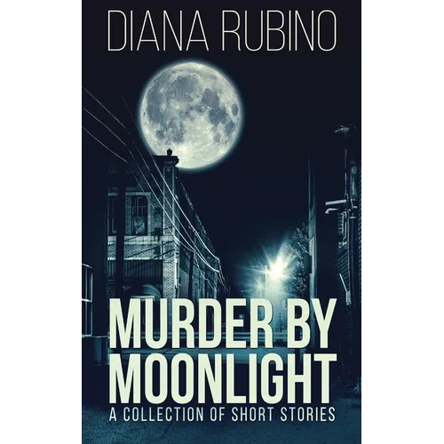 Murder By Moonlight: A Collection Of Short Stories