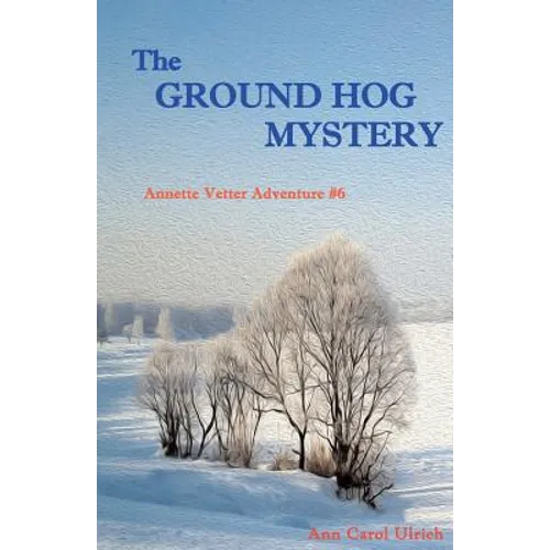 The Ground Hog Mystery: Annette Vetter Adventure #6