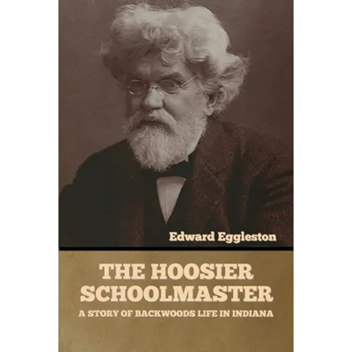The Hoosier Schoolmaster: A Story of Backwoods Life in Indiana