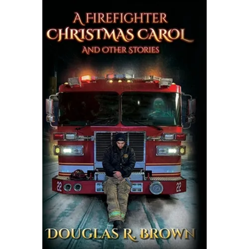 A Firefighter Christmas Carol and Other Stories