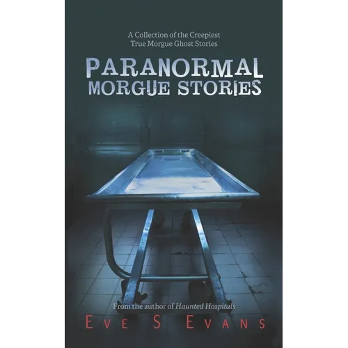 Paranormal Morgue Stories: A Collection of the creepiest true Morgue ghost stories