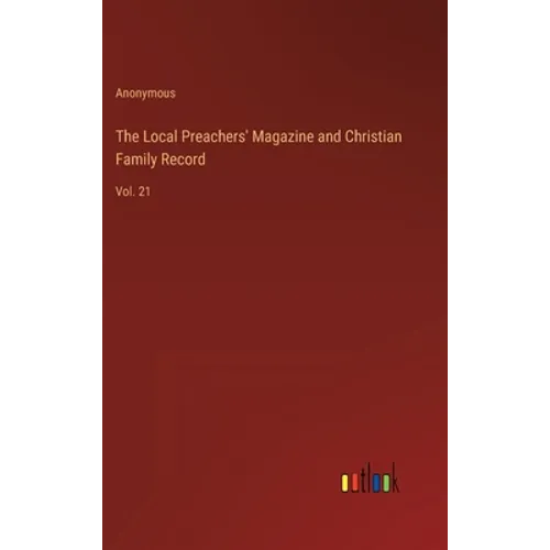 The Local Preachers' Magazine and Christian Family Record: Vol. 21