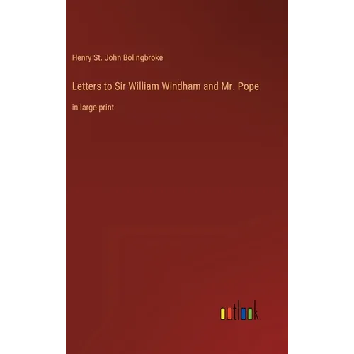 Letters to Sir William Windham and Mr. Pope: in large print