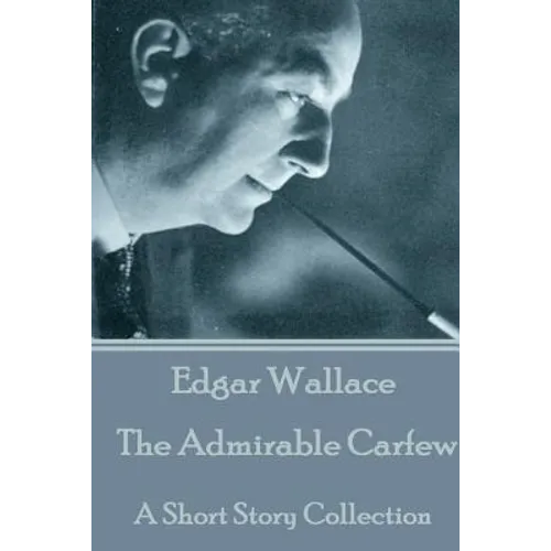 Edgar Wallace - The Admirable Carfew: A Short Story Collection