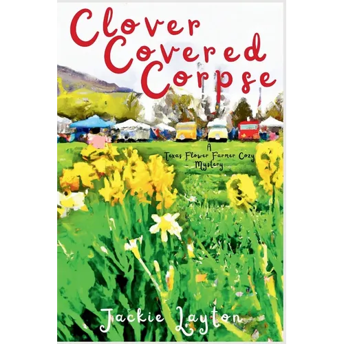 Clover Covered Corpse: A Texas Flower Farmer Cozy Mystery