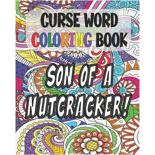 Curse Word Coloring Book: Son of a Nutcracker: Color and Cuss Coloring Book