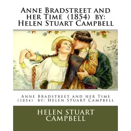 Anne Bradstreet and her Time (1854) by: Helen Stuart Campbell