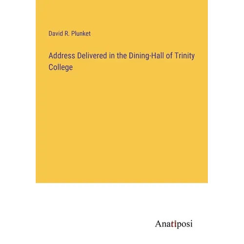 Address Delivered in the Dining-Hall of Trinity College