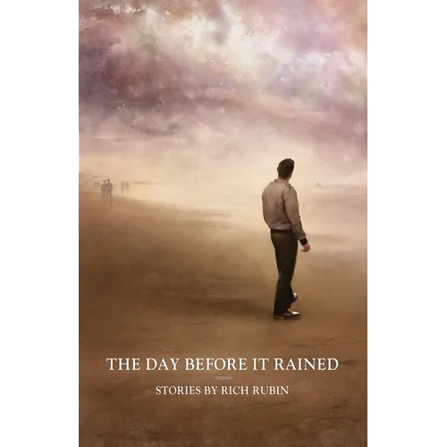 The Day Before It Rained: Stories by Rich Rubin