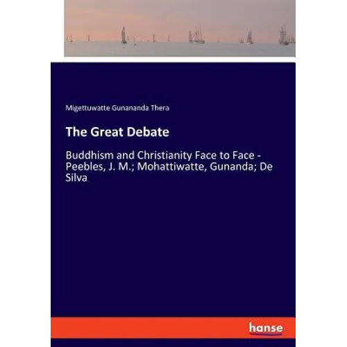 The Great Debate: Buddhism and Christianity Face to Face - Peebles, J. M.; Mohattiwatte, Gunanda; De Silva