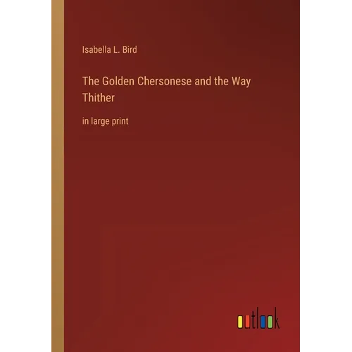 The Golden Chersonese and the Way Thither: in large print